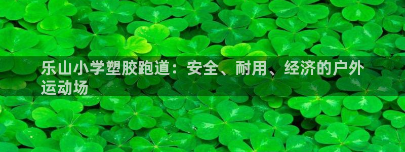 尊龙现金推荐ag发财网：乐山小学塑胶跑道：安全、耐用、经济的户外
运动场