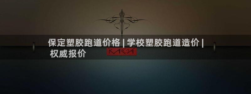 尊龙人生就是搏：保定塑胶跑道价格 | 学校塑胶跑道造