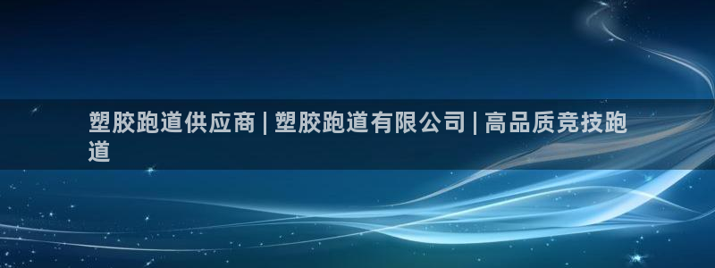 凯时效果怎么样：塑胶跑道供应商 | 塑胶跑道有限公司 | 高品质竞技跑
道